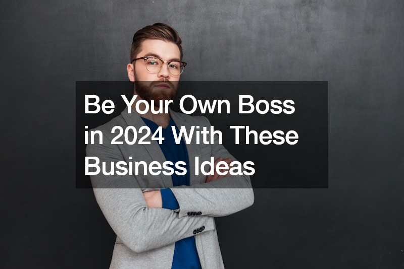 Be Your Own Boss in 2024 With These Business Ideas