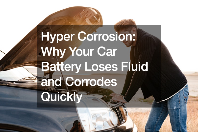 Hyper Corrosion Why Your Car Battery Loses Fluid and Corrodes Quickly