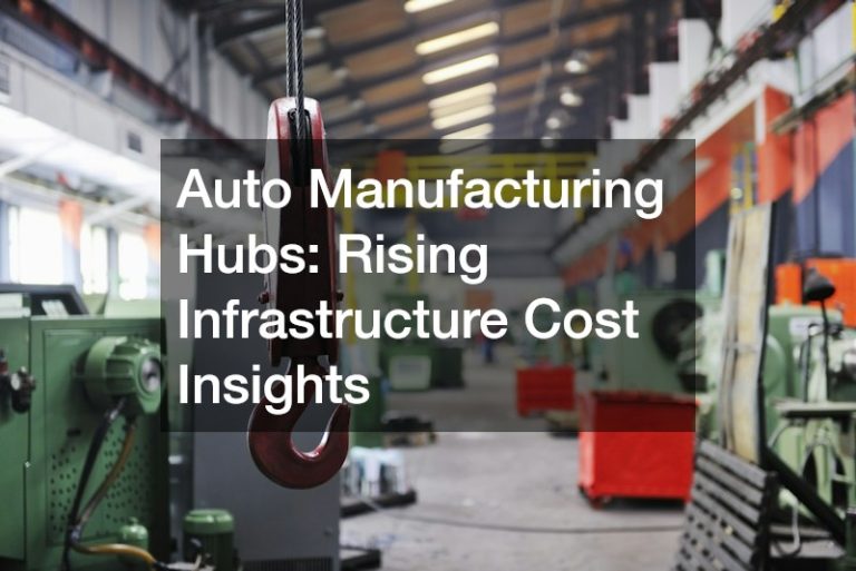 Auto Manufacturing Hubs: Rising Infrastructure Cost Insights